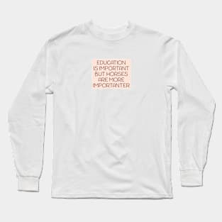 Education is important but horses are more importanter Long Sleeve T-Shirt